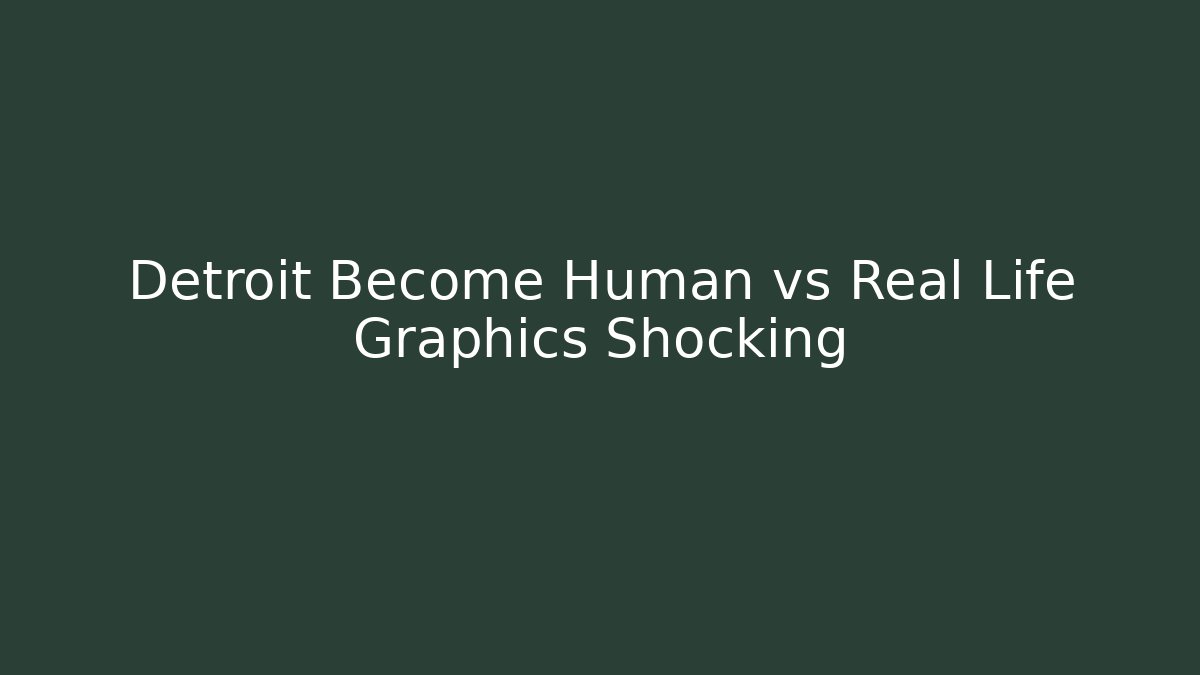 Detroit Become Human vs Real Life Graphics Shocking