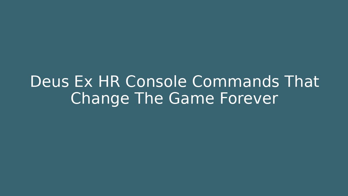 Deus Ex HR Console Commands That Change The Game Forever