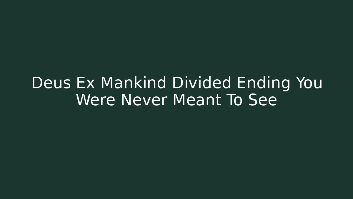 Deus Ex Mankind Divided Ending You Were Never Meant To See