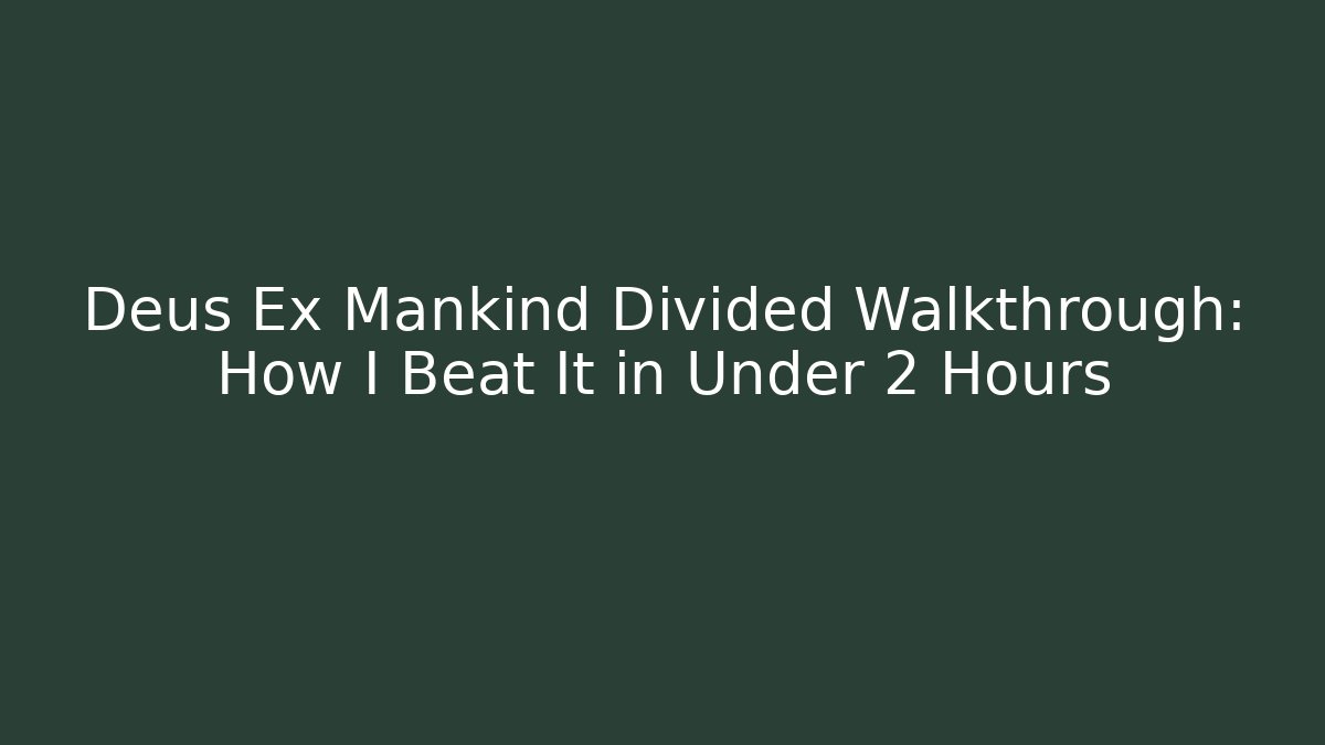 Deus Ex Mankind Divided Walkthrough: How I Beat It in Under 2 Hours