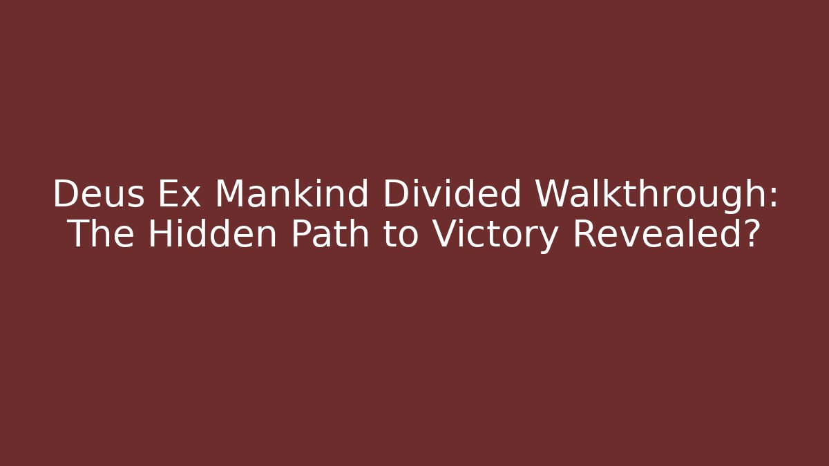 Deus Ex Mankind Divided Walkthrough: The Hidden Path to Victory Revealed?