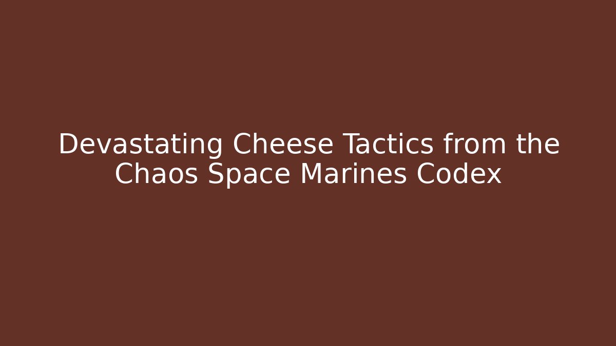 Devastating Cheese Tactics from the Chaos Space Marines Codex - Create More Assets