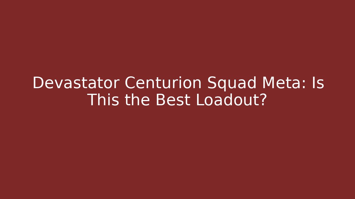 Devastator Centurion Squad Meta: Is This the Best Loadout? - Create More Assets