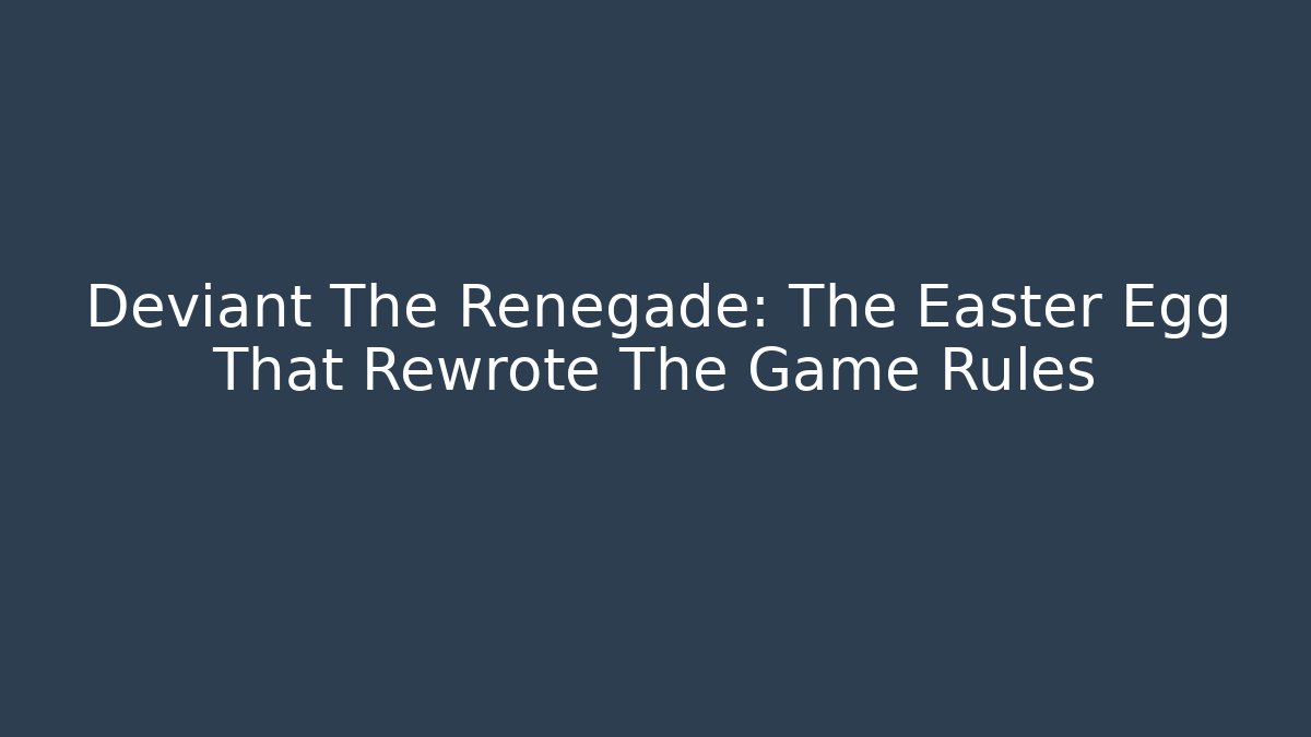 Deviant The Renegade: The Easter Egg That Rewrote The Game Rules - Create More Assets