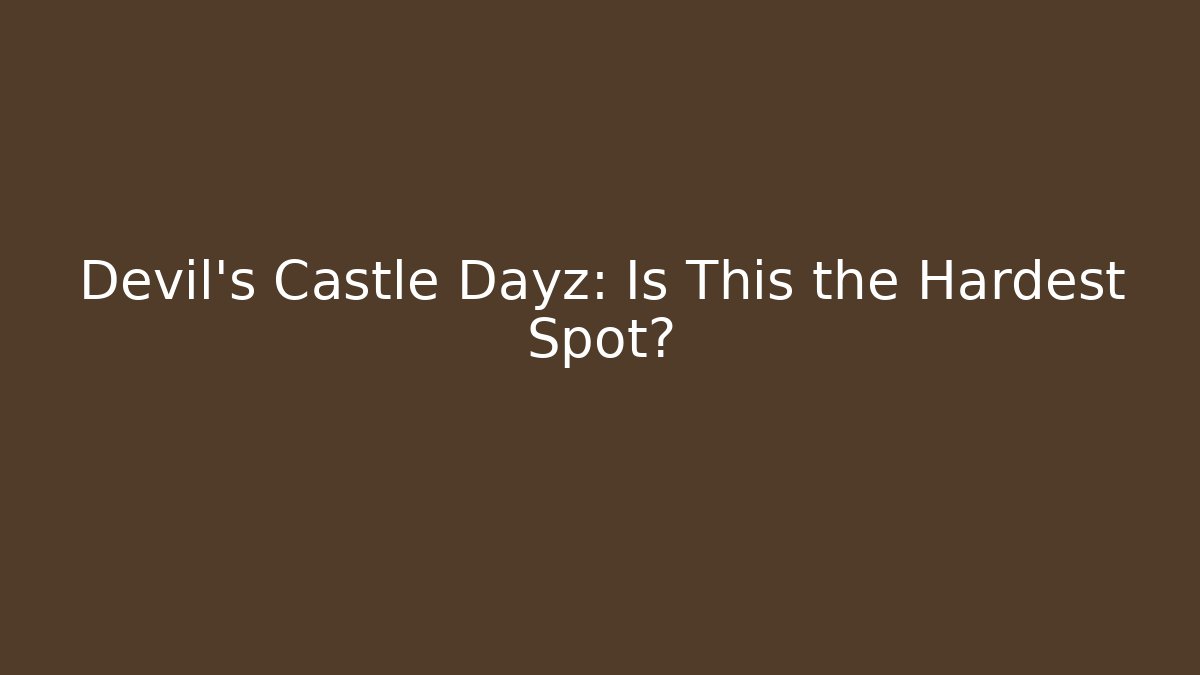 Devil's Castle Dayz: Is This the Hardest Spot?