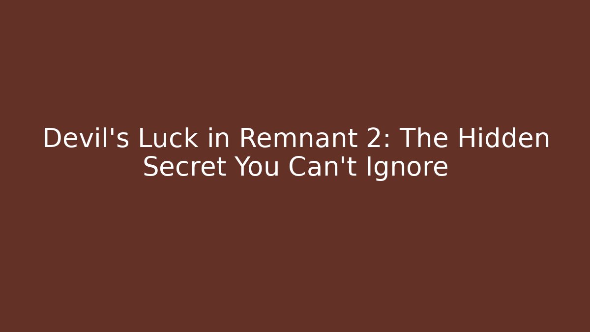Devil's Luck in Remnant 2: The Hidden Secret You Can't Ignore