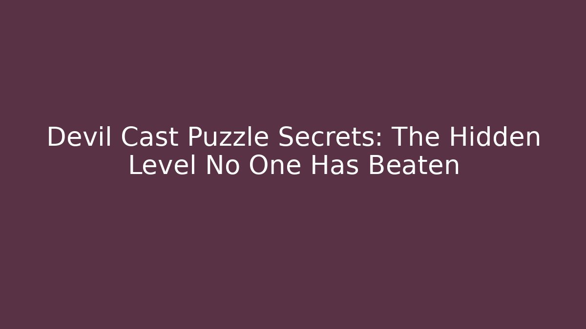 Devil Cast Puzzle Secrets: The Hidden Level No One Has Beaten - Create More Assets