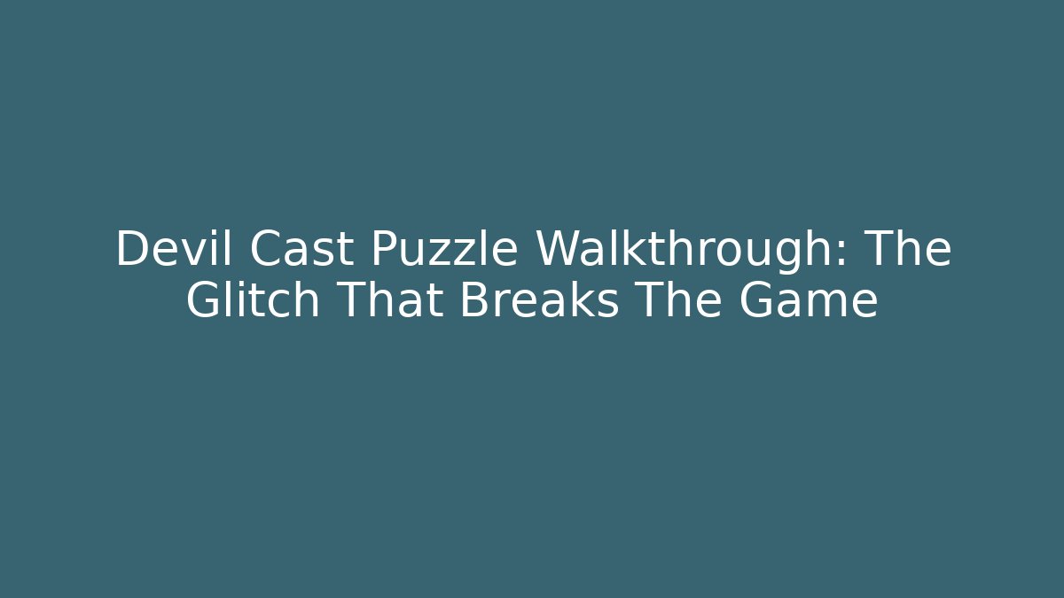 Devil Cast Puzzle Walkthrough: The Glitch That Breaks The Game