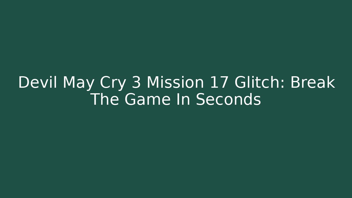 Devil May Cry 3 Mission 17 Glitch: Break The Game In Seconds