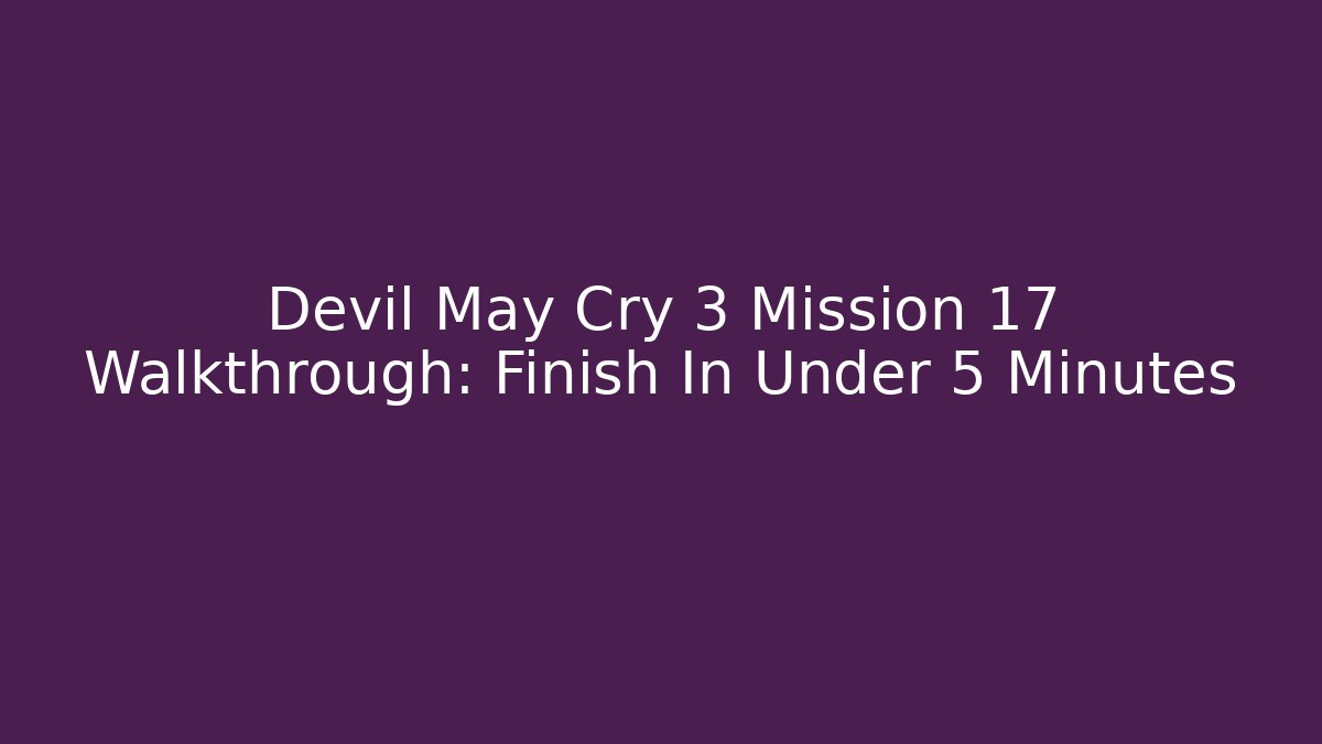 Devil May Cry 3 Mission 17 Walkthrough: Finish In Under 5 Minutes