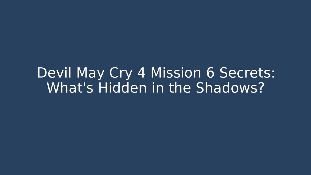 Devil May Cry 4 Mission 6 Secrets: What’s Hidden in the Shadows? - Create More Assets