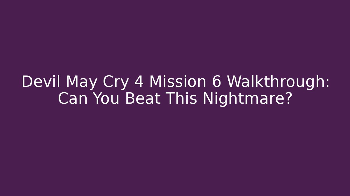 Devil May Cry 4 Mission 6 Walkthrough: Can You Beat This Nightmare?