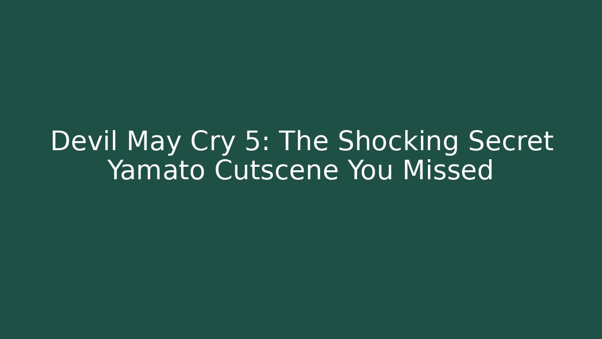 Devil May Cry 5: The Shocking Secret Yamato Cutscene You Missed
