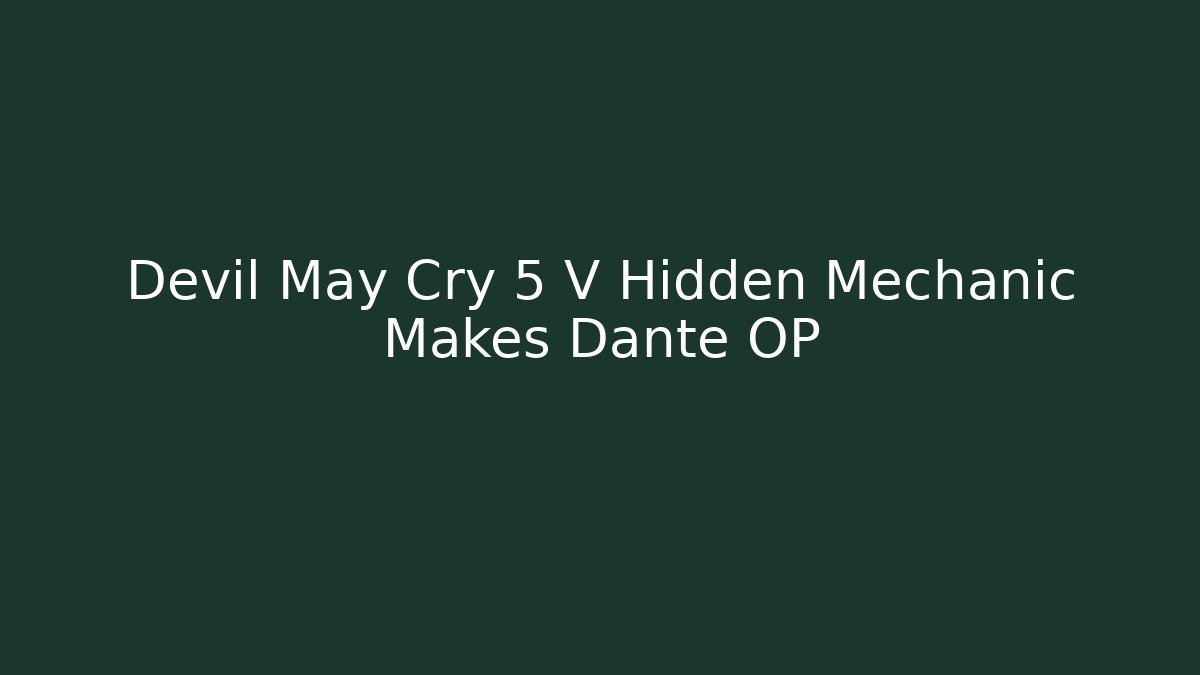 Devil May Cry 5 V Hidden Mechanic Makes Dante OP