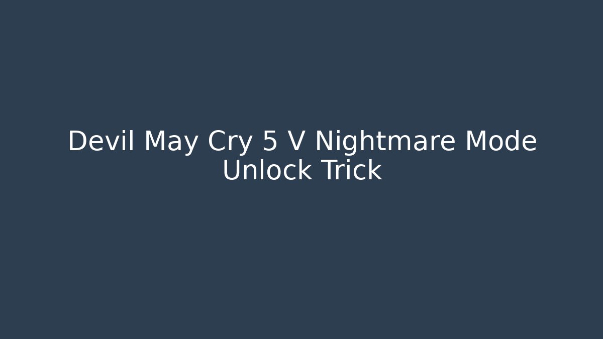 Devil May Cry 5 V Nightmare Mode Unlock Trick - Create More Assets