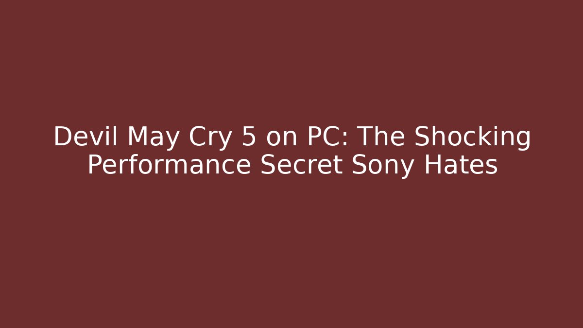 Devil May Cry 5 on PC: The Shocking Performance Secret Sony Hates