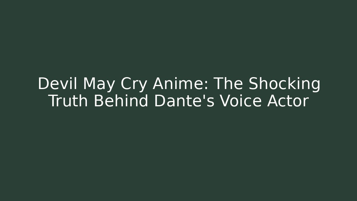 Devil May Cry Anime: The Shocking Truth Behind Dante’s Voice Actor