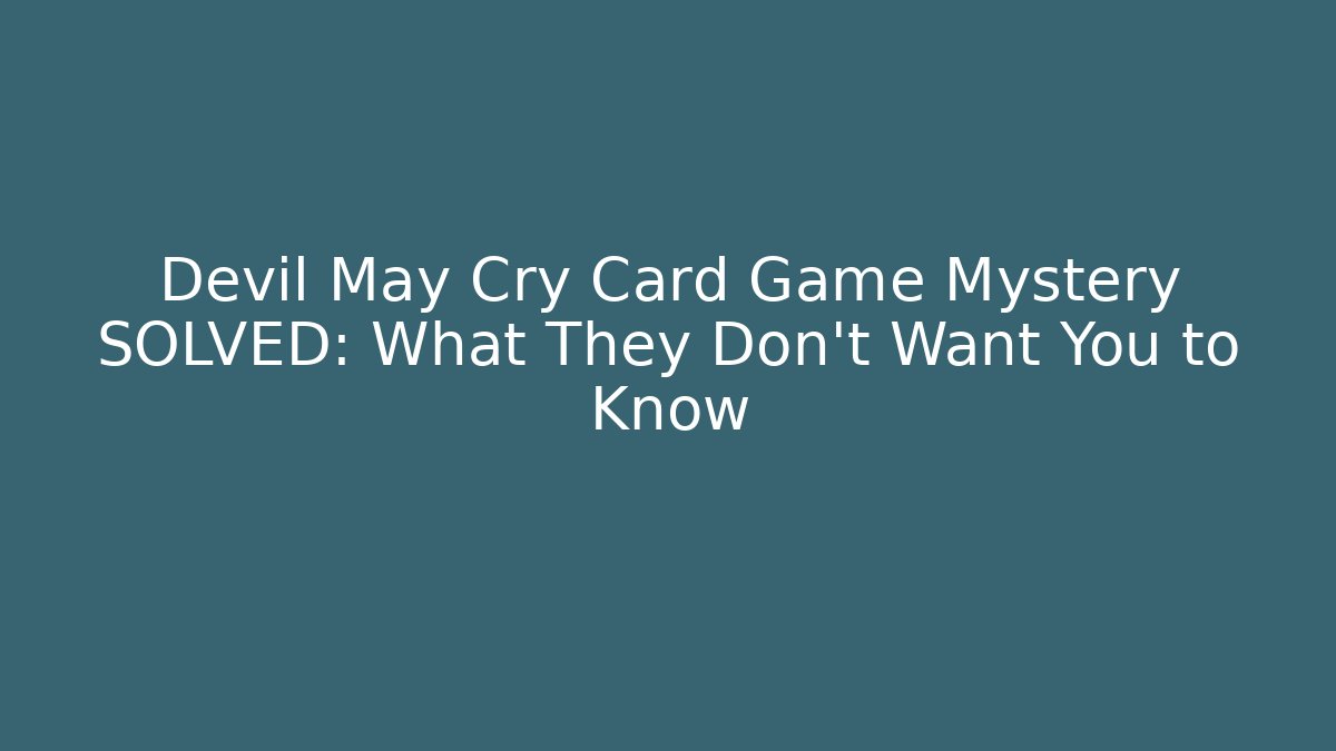 Devil May Cry Card Game Mystery SOLVED: What They Don't Want You to Know