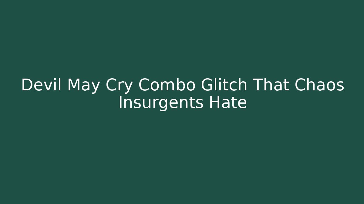 Devil May Cry Combo Glitch That Chaos Insurgents Hate