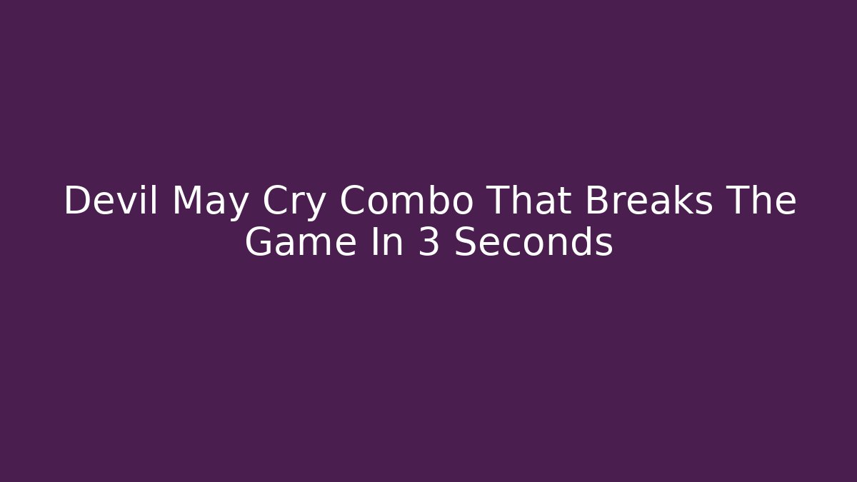 Devil May Cry Combo That Breaks The Game In 3 Seconds