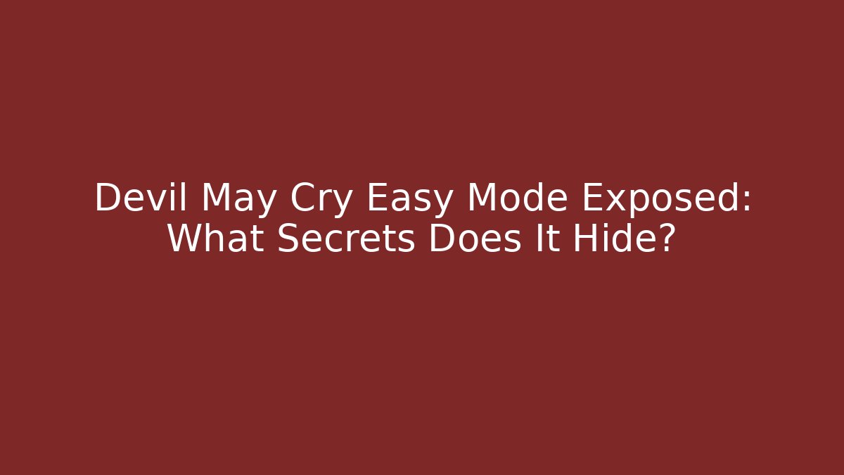 Devil May Cry Easy Mode Exposed: What Secrets Does It Hide?