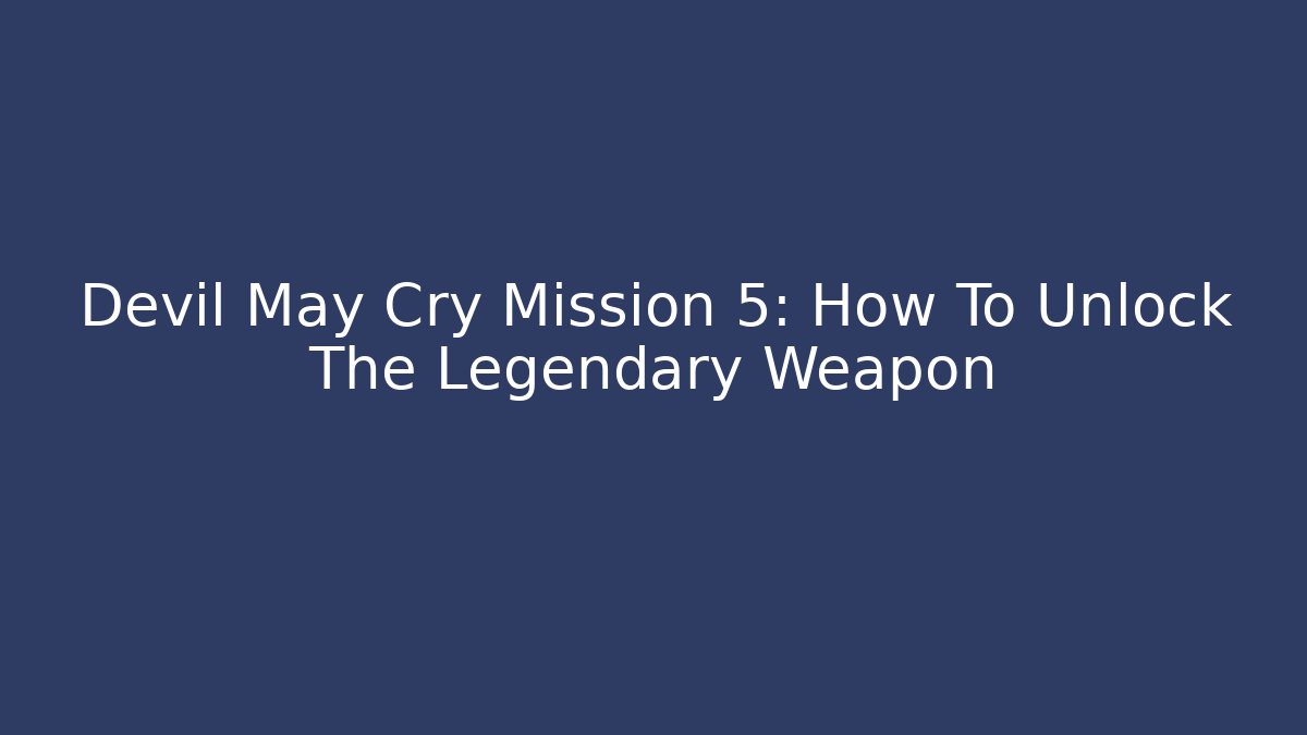 Devil May Cry Mission 5: How To Unlock The Legendary Weapon