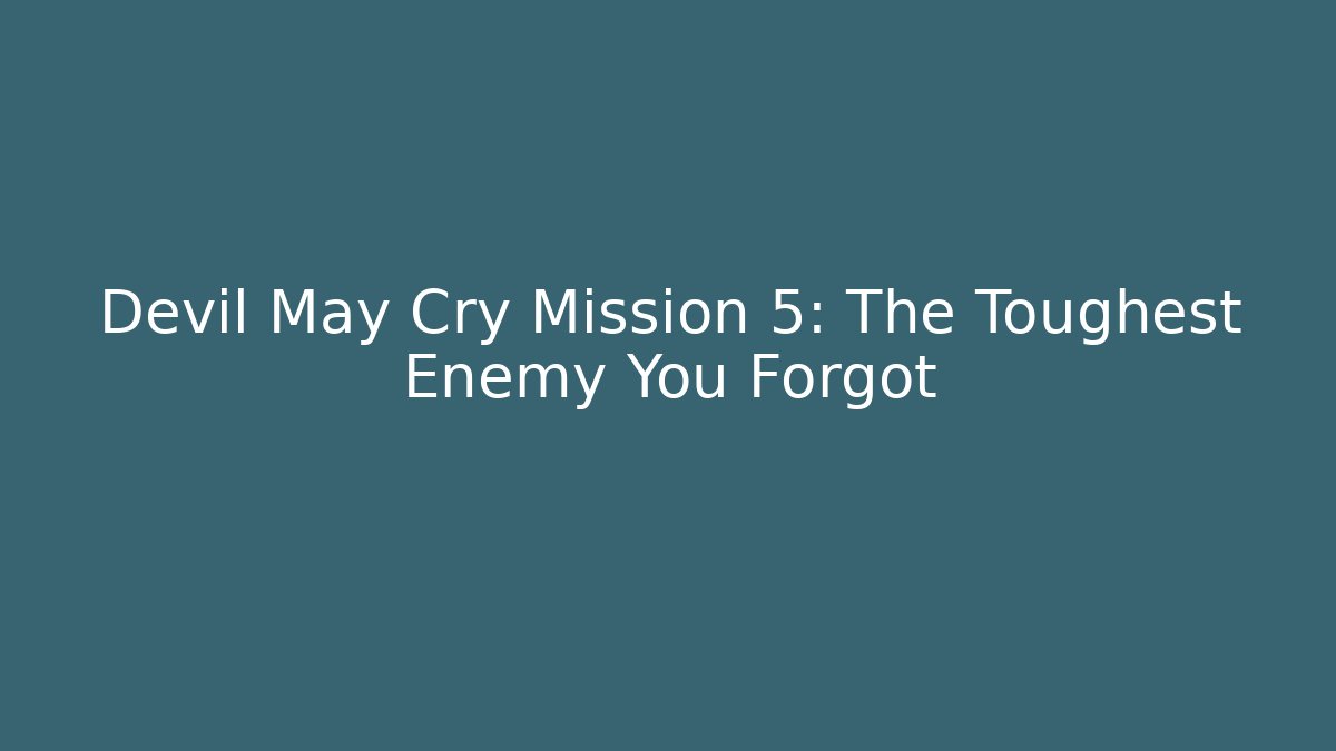 Devil May Cry Mission 5: The Toughest Enemy You Forgot - Create More Assets
