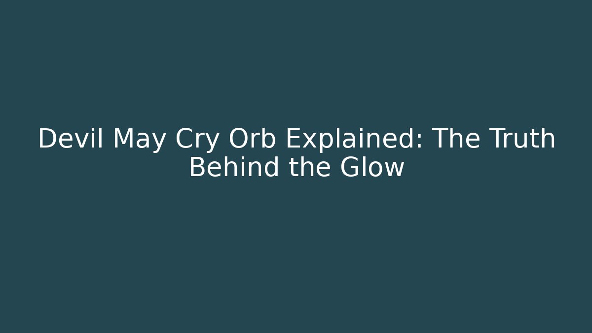 Devil May Cry Orb Explained: The Truth Behind the Glow