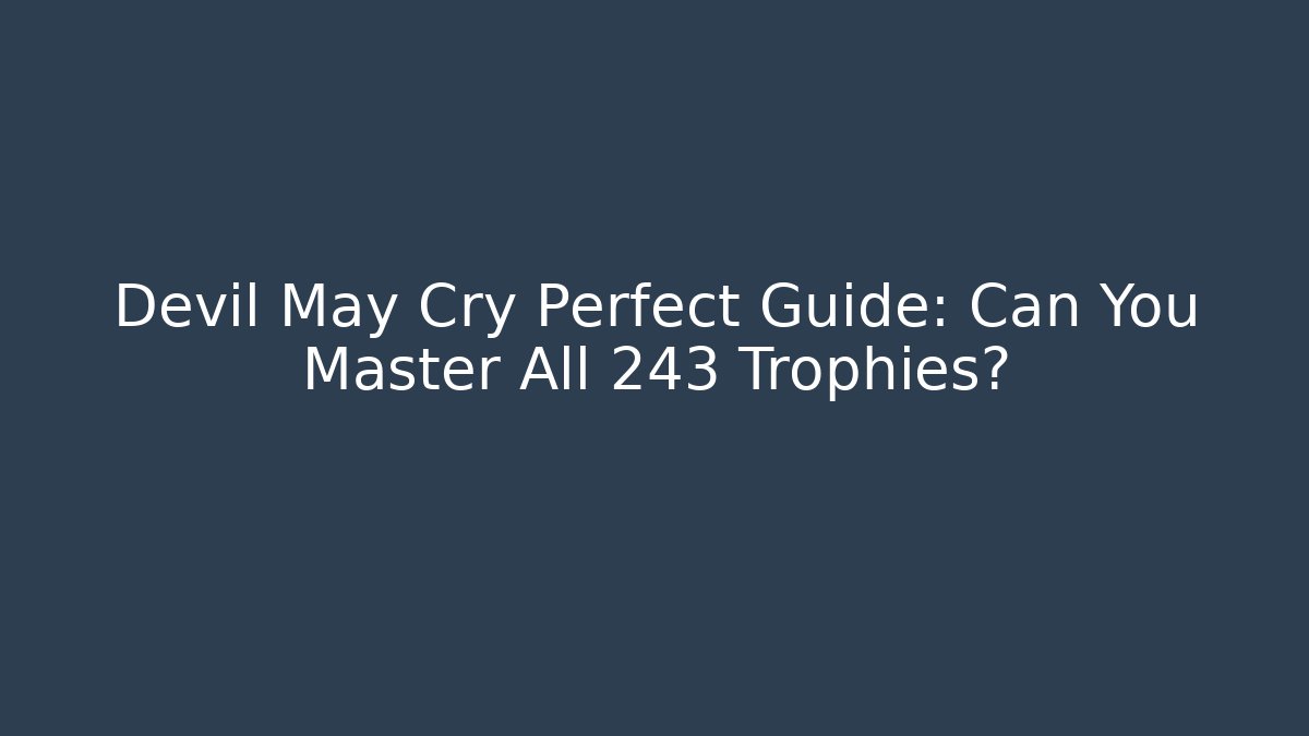 Devil May Cry Perfect Guide: Can You Master All 243 Trophies?