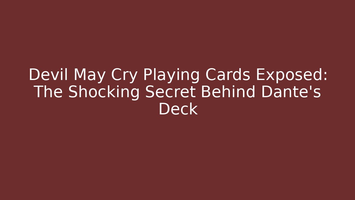 Devil May Cry Playing Cards Exposed: The Shocking Secret Behind Dante's Deck