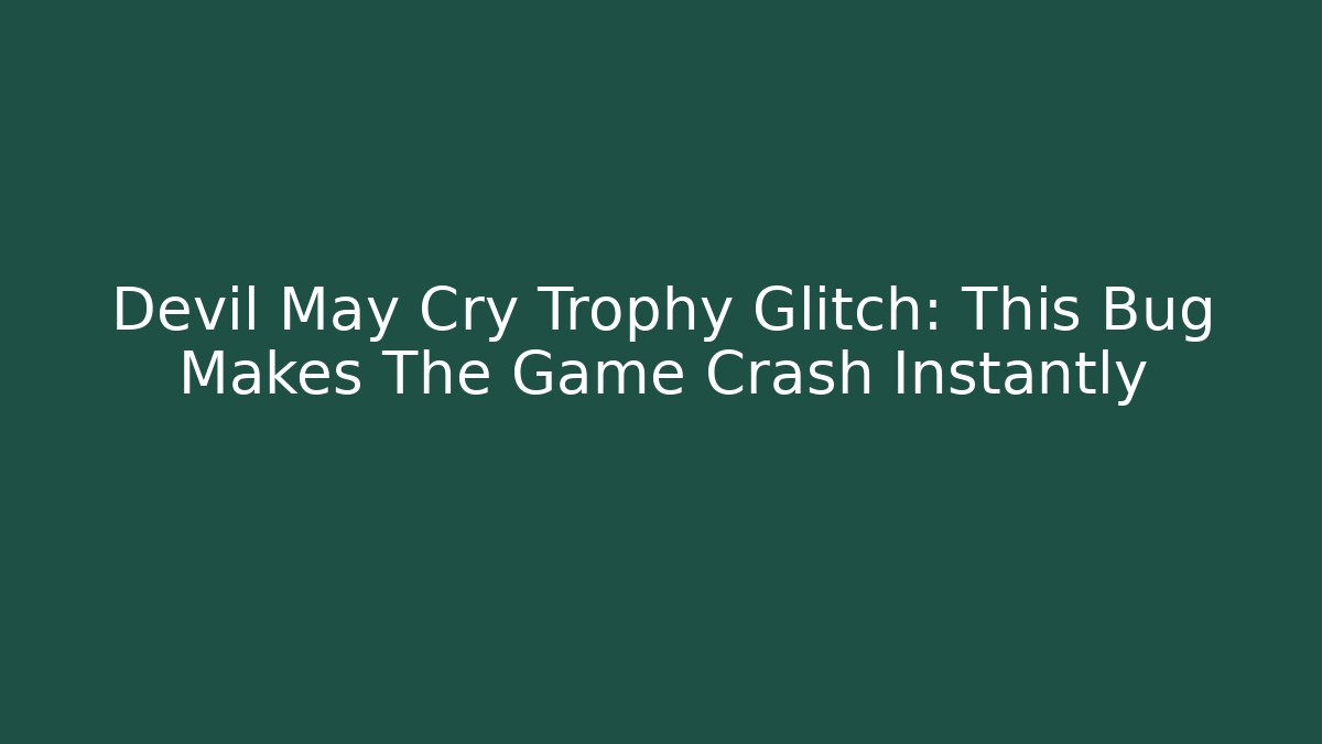 Devil May Cry Trophy Glitch: This Bug Makes The Game Crash Instantly