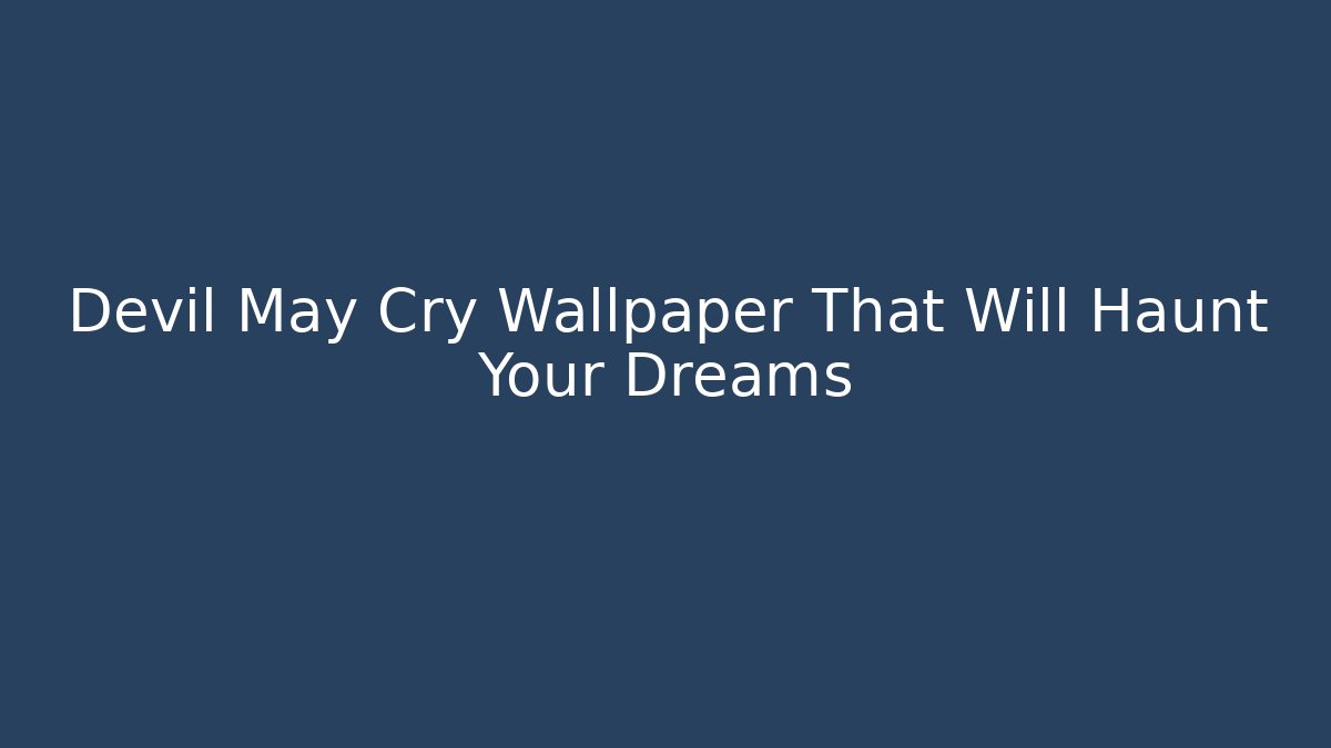 Devil May Cry Wallpaper That Will Haunt Your Dreams