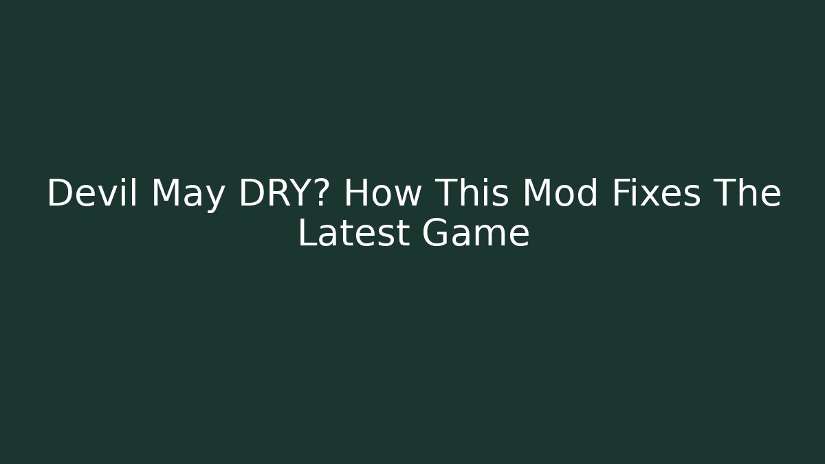 Devil May DRY? How This Mod Fixes The Latest Game - Create More Assets
