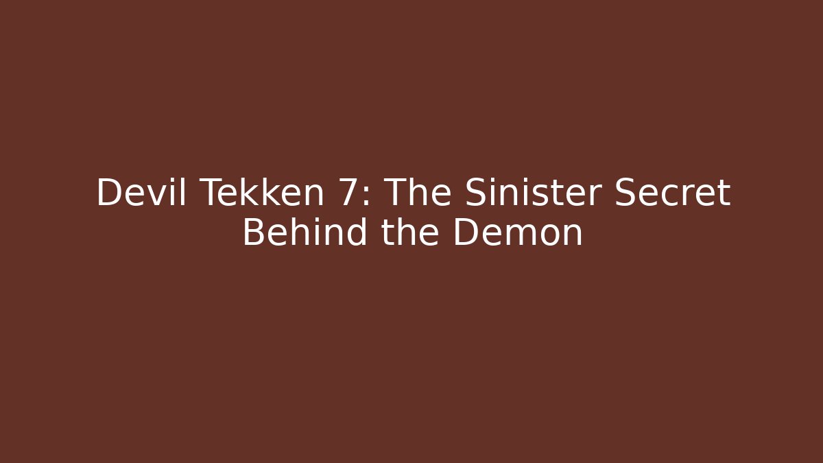 Devil Tekken 7: The Sinister Secret Behind the Demon - Create More Assets