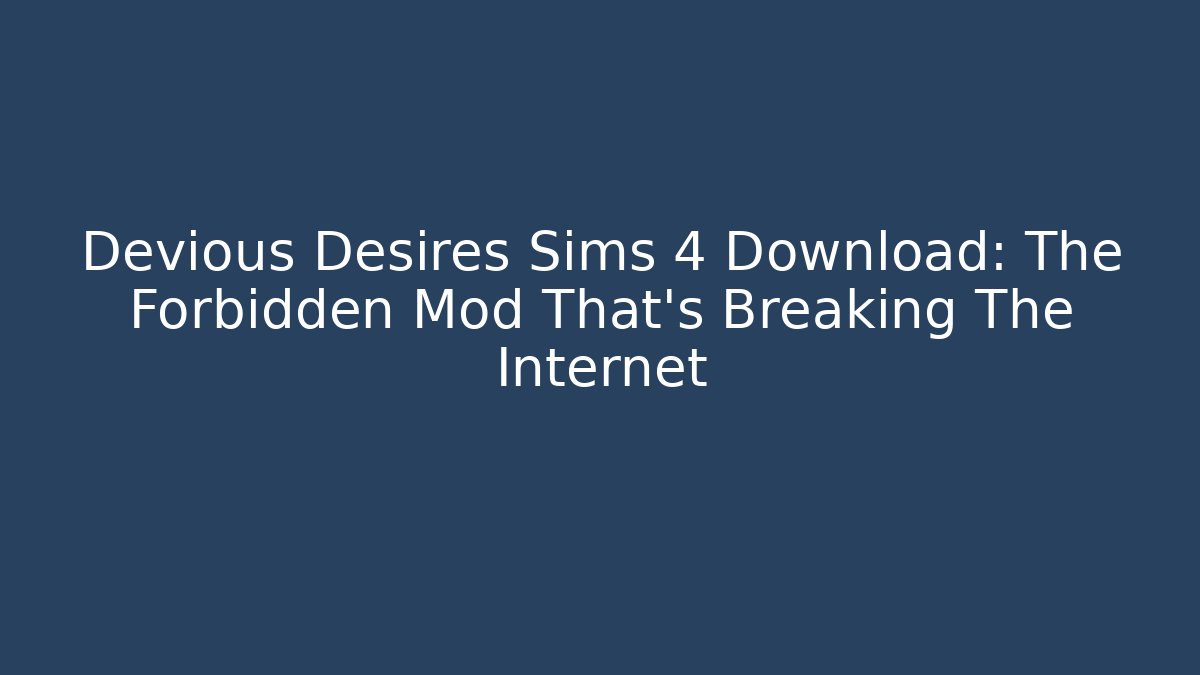 Devious Desires Sims 4 Download: The Forbidden Mod That's Breaking The Internet