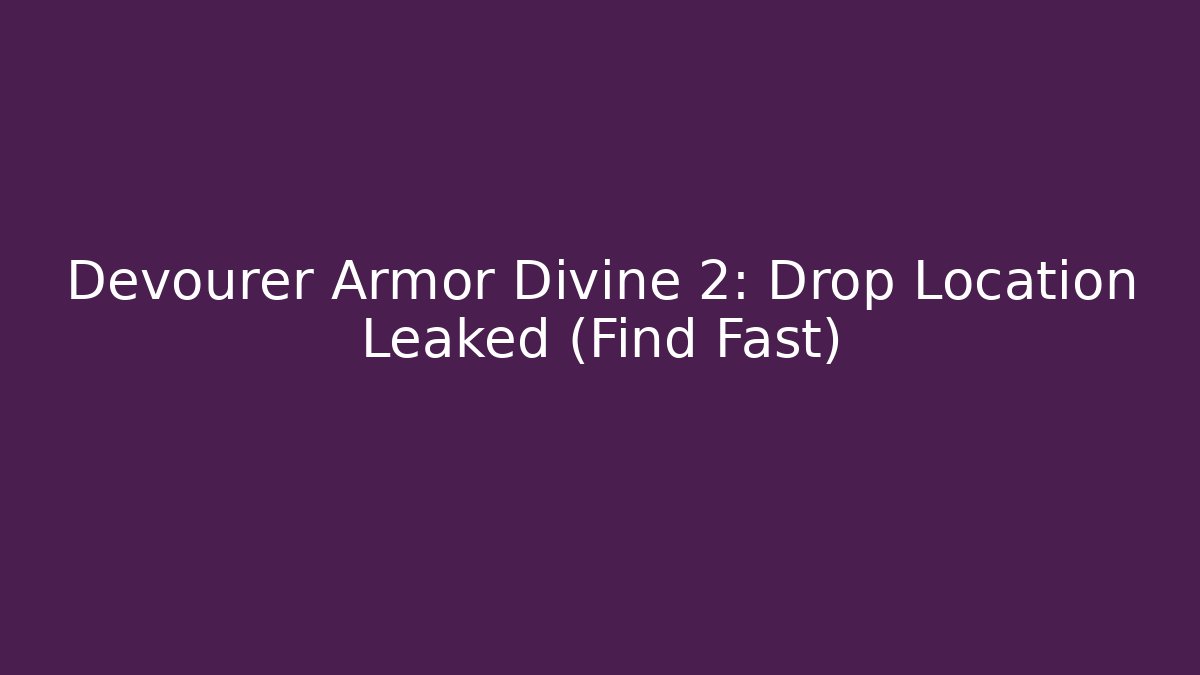 Devourer Armor Divine 2: Drop Location Leaked (Find Fast) - Create More Assets