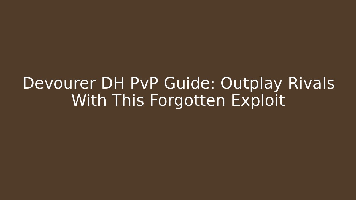 Devourer DH PvP Guide: Outplay Rivals With This Forgotten Exploit