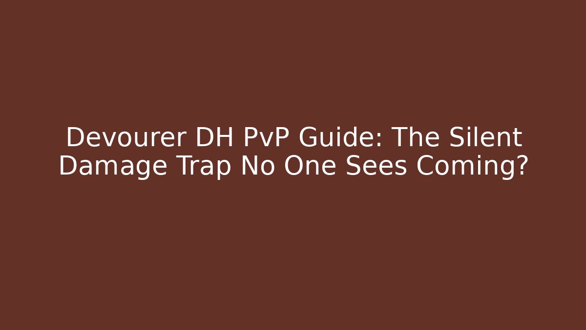 Devourer DH PvP Guide: The Silent Damage Trap No One Sees Coming?