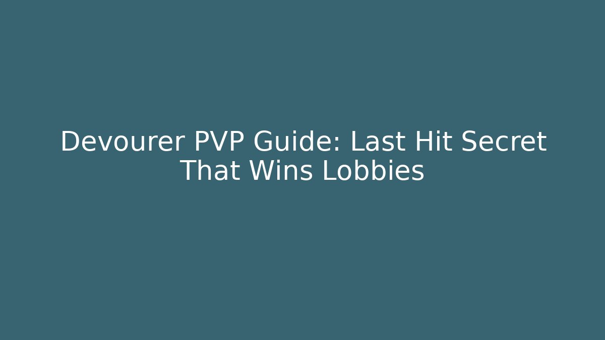 Devourer PVP Guide: Last Hit Secret That Wins Lobbies