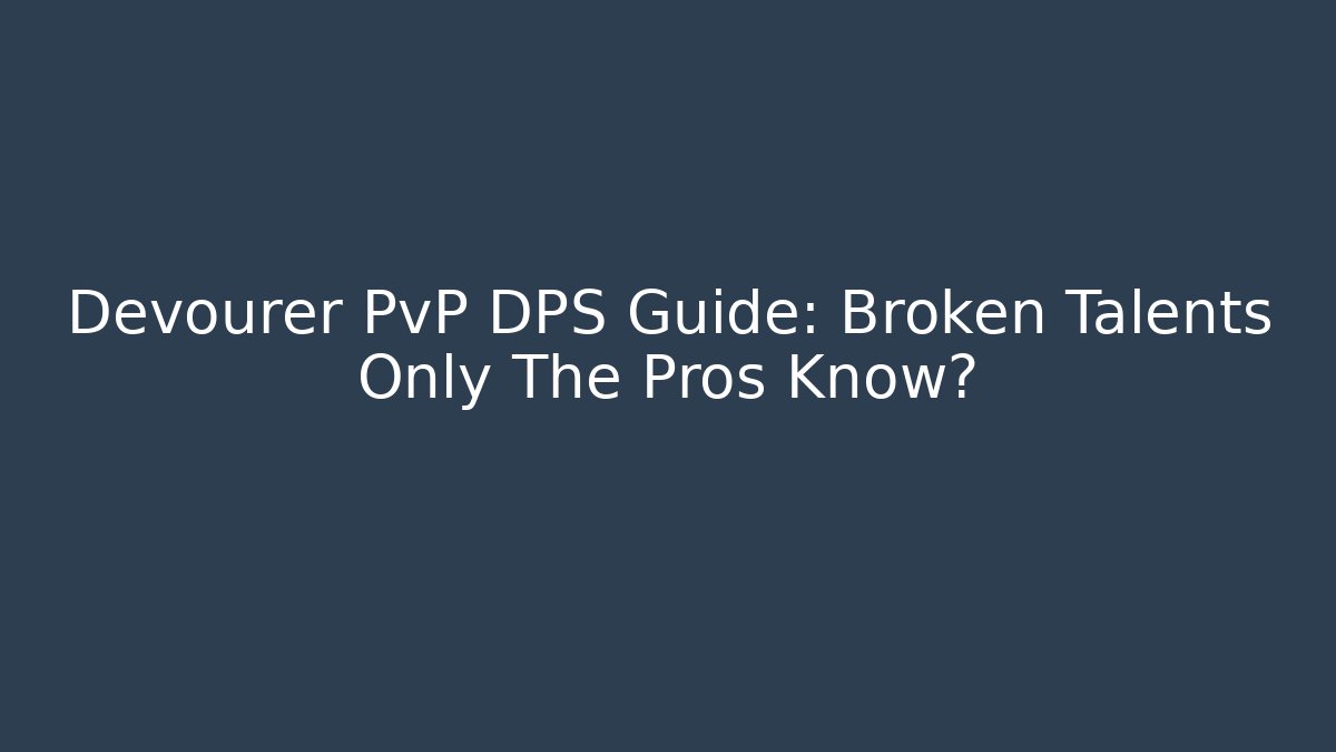 Devourer PvP DPS Guide: Broken Talents Only The Pros Know? - Create More Assets