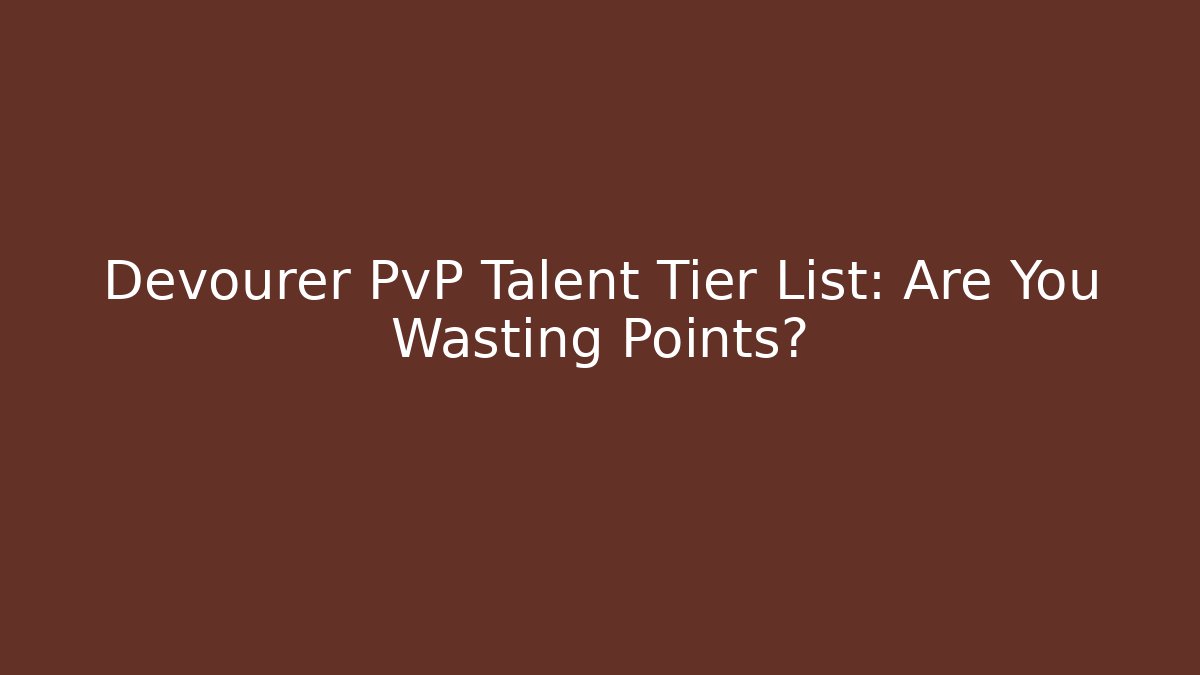 Devourer PvP Talent Tier List: Are You Wasting Points?