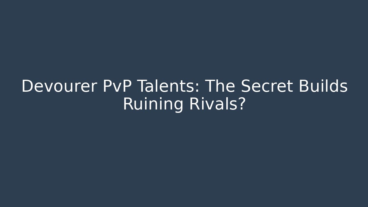 Devourer PvP Talents: The Secret Builds Ruining Rivals?