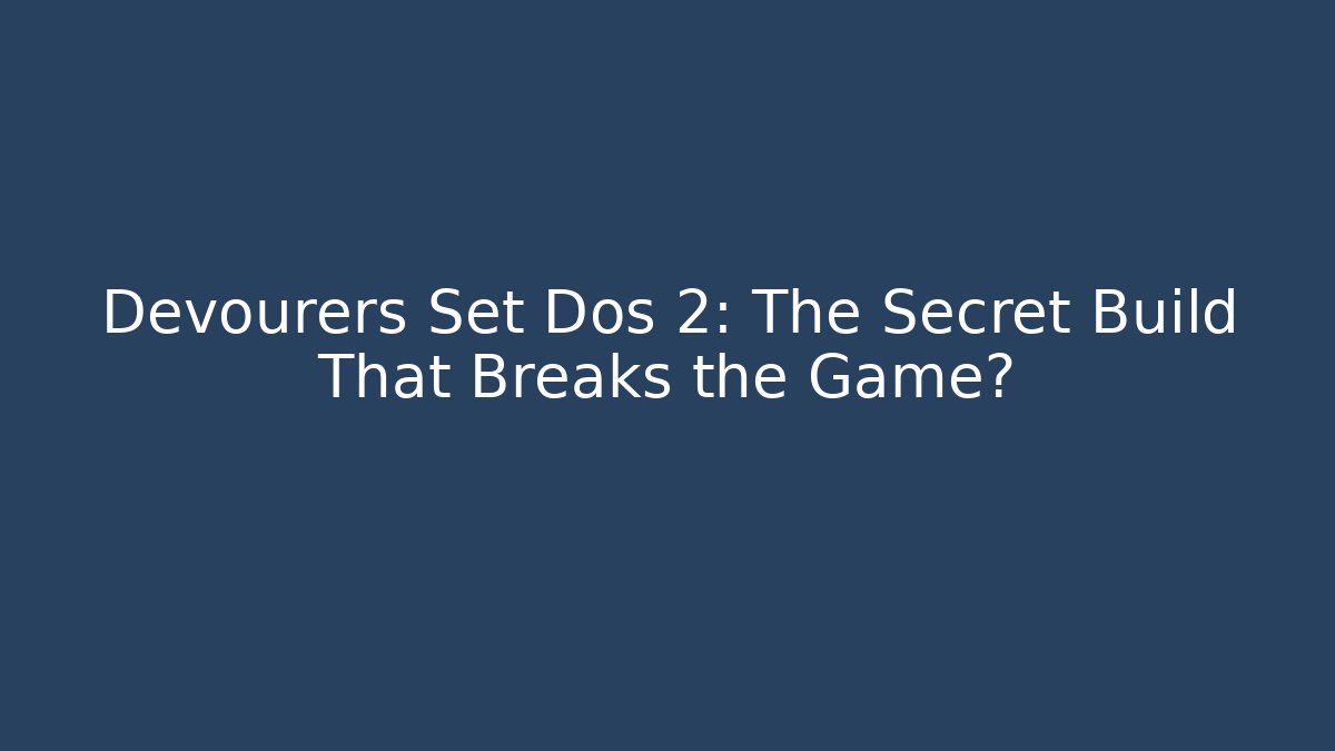 Devourers Set Dos 2: The Secret Build That Breaks the Game?