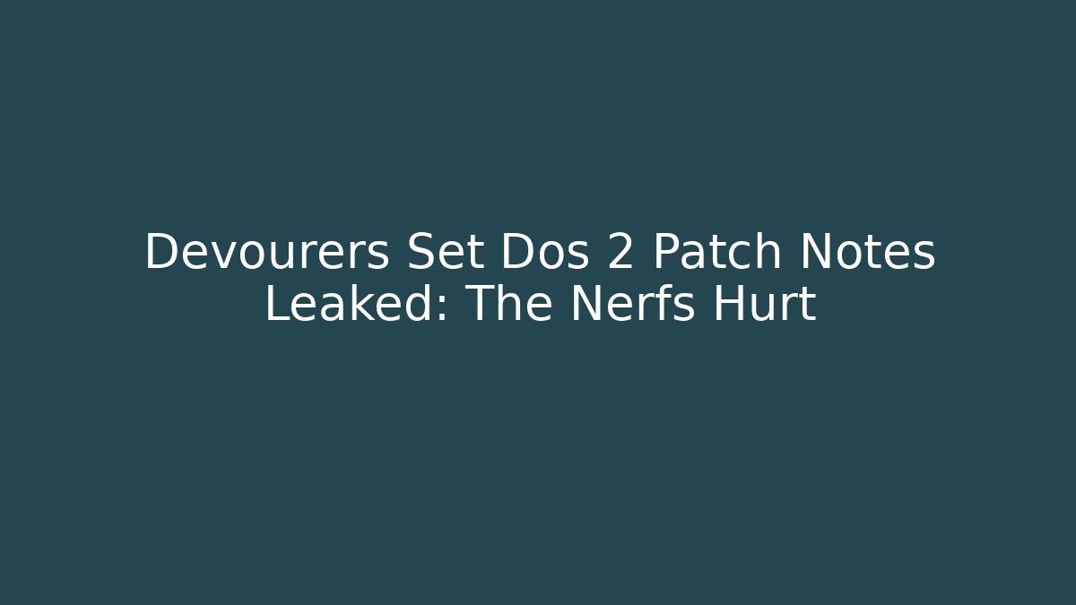 Devourers Set Dos 2 Patch Notes Leaked: The Nerfs Hurt - Create More Assets