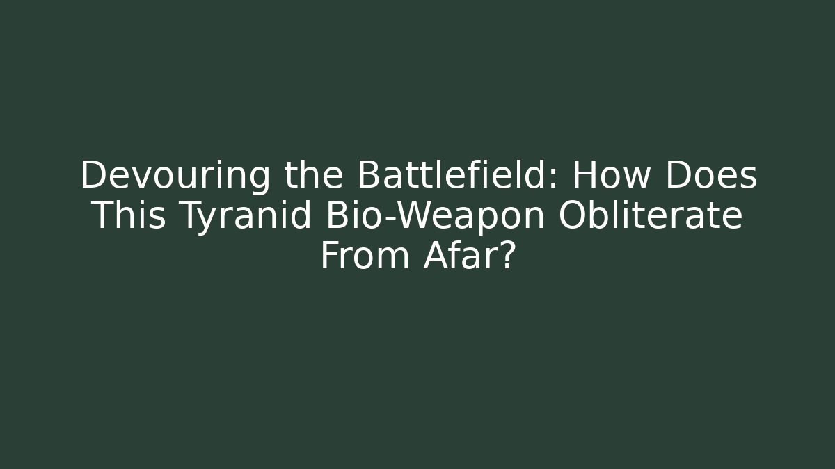 Devouring the Battlefield: How Does This Tyranid Bio-Weapon Obliterate From Afar?
