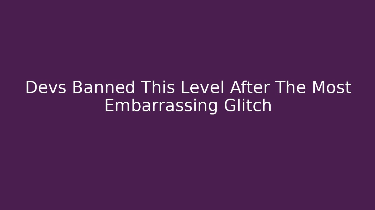Devs Banned This Level After The Most Embarrassing Glitch - Create More Assets