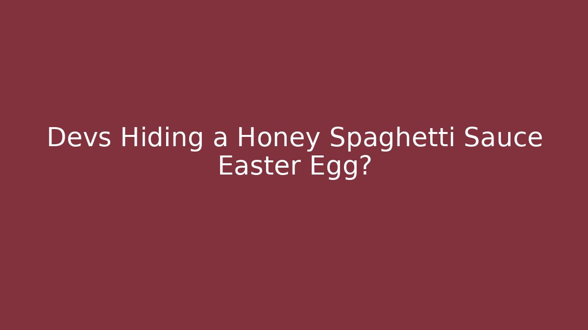 Devs Hiding a Honey Spaghetti Sauce Easter Egg?