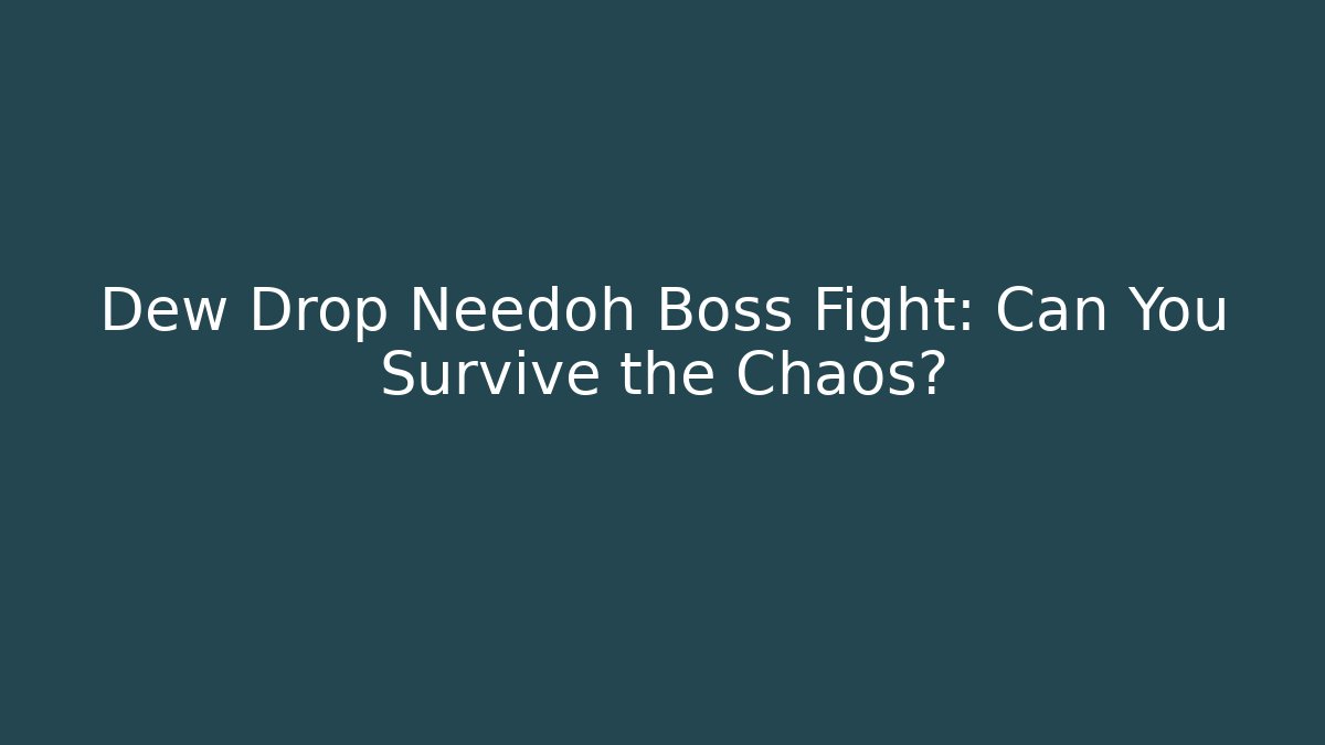 Dew Drop Needoh Boss Fight: Can You Survive the Chaos?