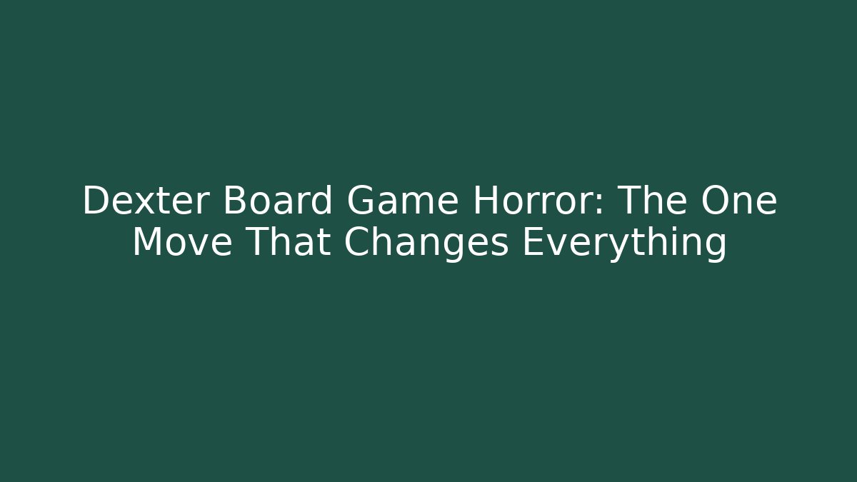 Dexter Board Game Horror: The One Move That Changes Everything - Create More Assets