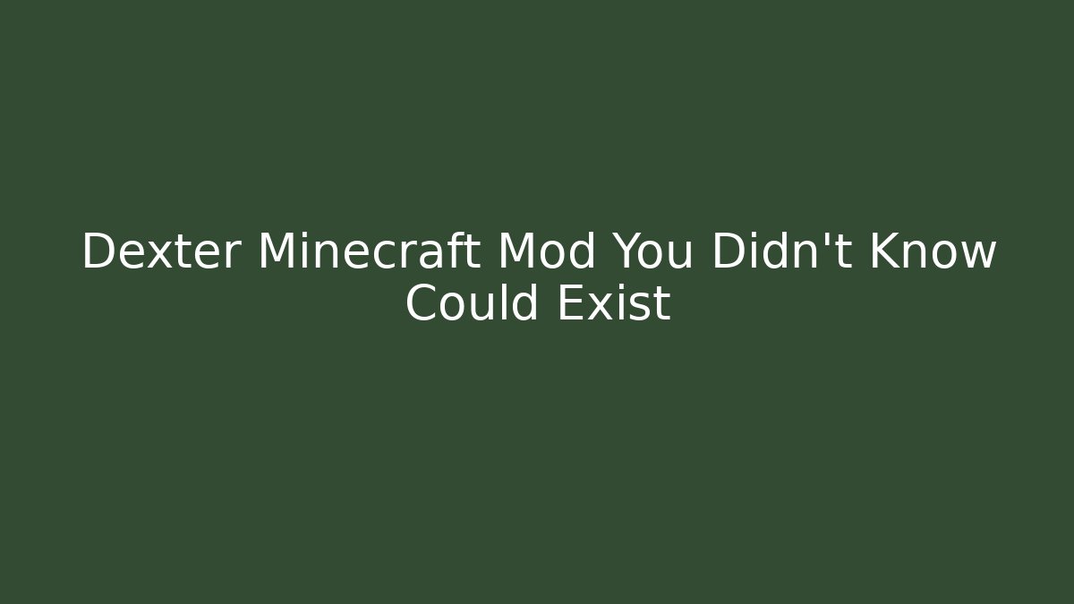 Dexter Minecraft Mod You Didn't Know Could Exist